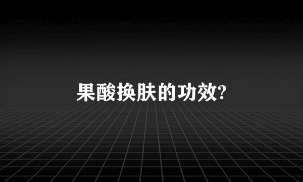 果酸换肤的功效?