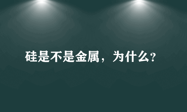 硅是不是金属，为什么？