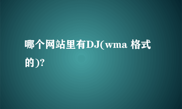 哪个网站里有DJ(wma 格式的)?