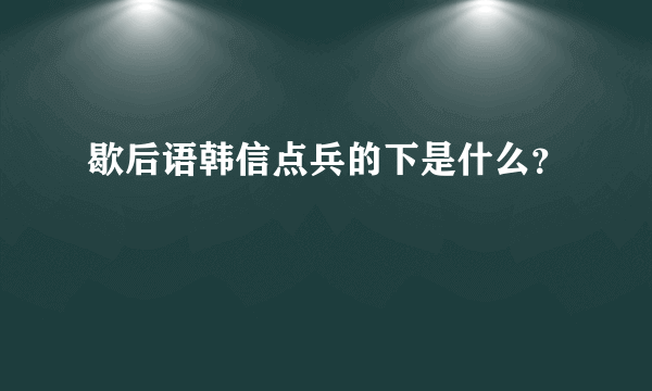 歇后语韩信点兵的下是什么？