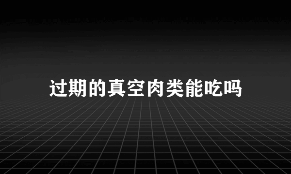 过期的真空肉类能吃吗