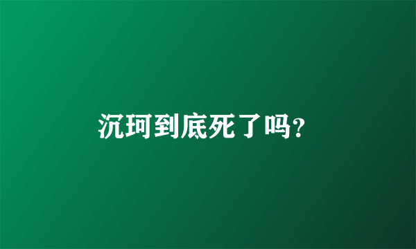 沉珂到底死了吗？