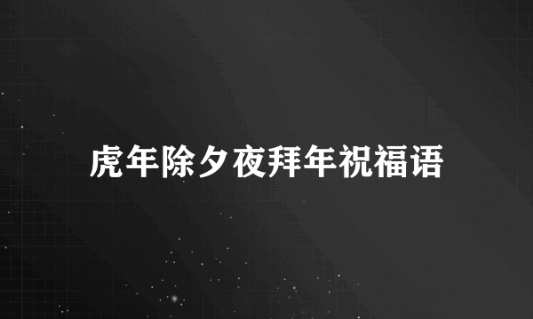 虎年除夕夜拜年祝福语