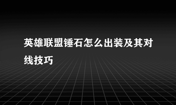 英雄联盟锤石怎么出装及其对线技巧