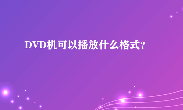 DVD机可以播放什么格式？