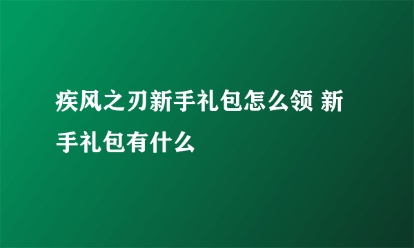 疾风之刃新手礼包怎么领 新手礼包有什么