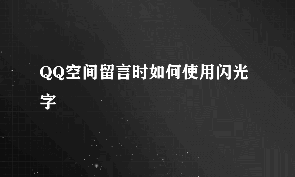 QQ空间留言时如何使用闪光字