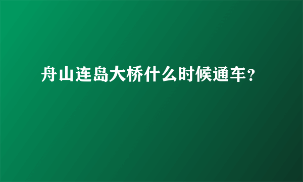 舟山连岛大桥什么时候通车？