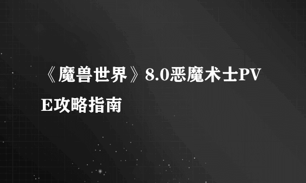 《魔兽世界》8.0恶魔术士PVE攻略指南