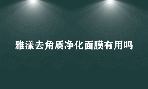 雅漾去角质净化面膜有用吗