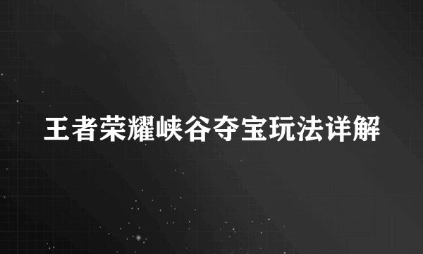 王者荣耀峡谷夺宝玩法详解