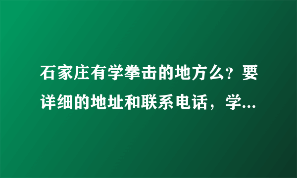 石家庄有学拳击的地方么？要详细的地址和联系电话，学费大概一月多少钱？