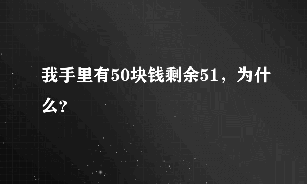 我手里有50块钱剩余51，为什么？