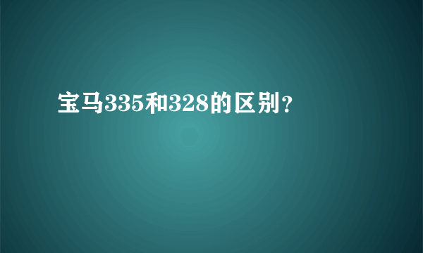 宝马335和328的区别？