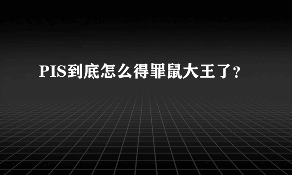 PIS到底怎么得罪鼠大王了？