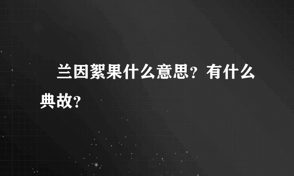 ﻿兰因絮果什么意思？有什么典故？