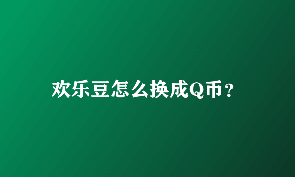 欢乐豆怎么换成Q币？