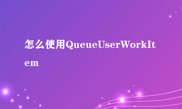 怎么使用QueueUserWorkItem