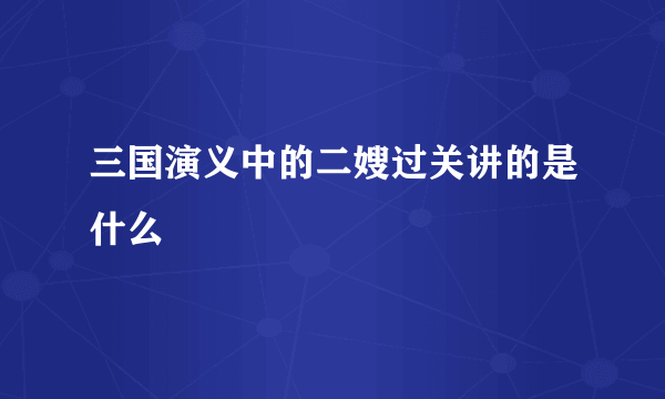 三国演义中的二嫂过关讲的是什么