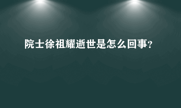 院士徐祖耀逝世是怎么回事？