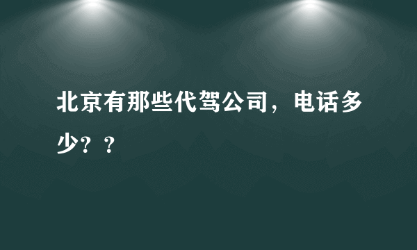 北京有那些代驾公司，电话多少？？