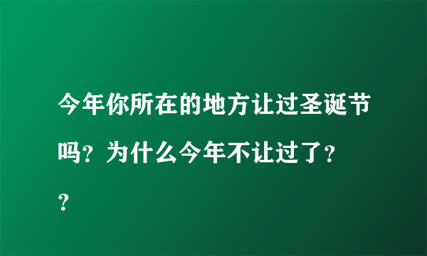 今年你所在的地方让过圣诞节吗？为什么今年不让过了？
？