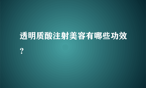 透明质酸注射美容有哪些功效？