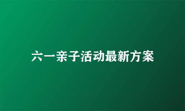 六一亲子活动最新方案