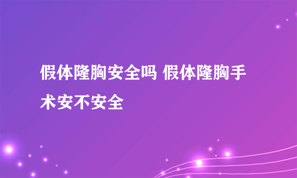 假体隆胸安全吗 假体隆胸手术安不安全