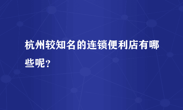 杭州较知名的连锁便利店有哪些呢？