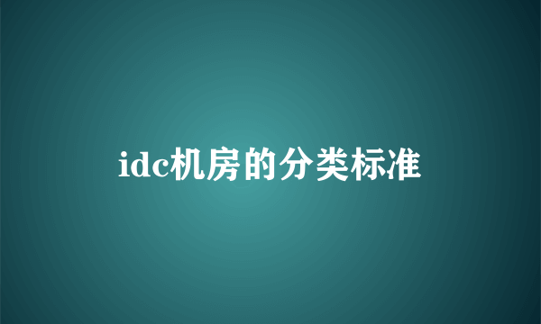 idc机房的分类标准