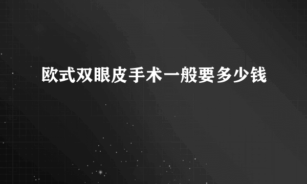 欧式双眼皮手术一般要多少钱