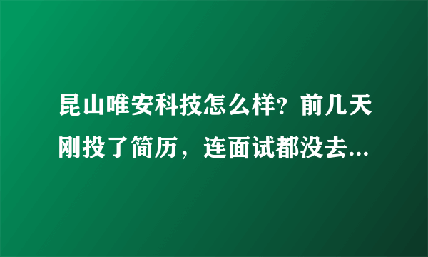 昆山唯安科技怎么样？前几天刚投了简历，连面试都没去就让我去上班了