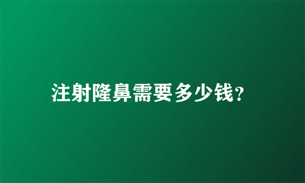 注射隆鼻需要多少钱？