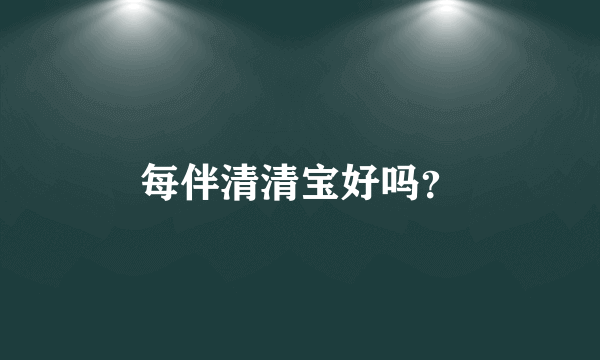 每伴清清宝好吗？