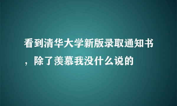 看到清华大学新版录取通知书，除了羡慕我没什么说的