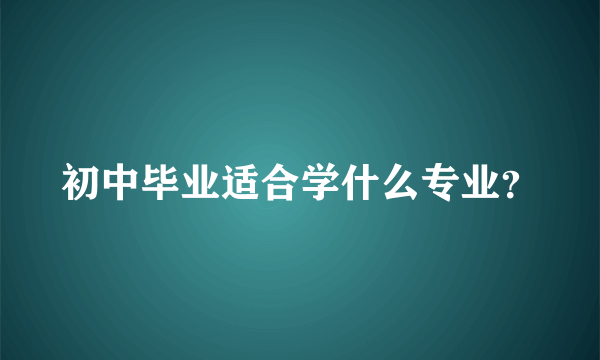 初中毕业适合学什么专业？