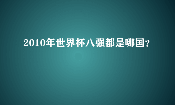 2010年世界杯八强都是哪国？