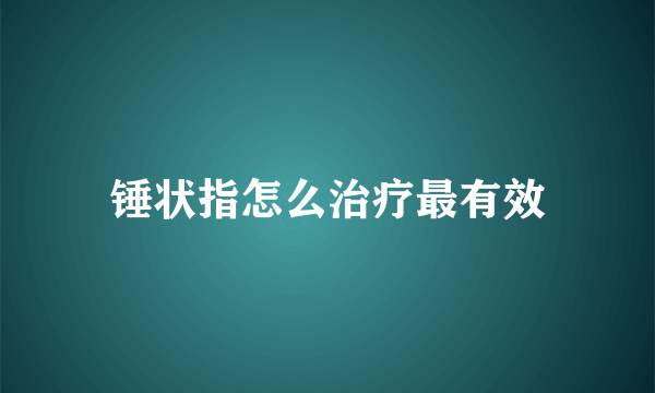 锤状指怎么治疗最有效