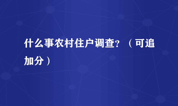 什么事农村住户调查？（可追加分）