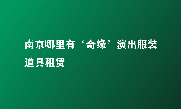 南京哪里有‘奇缘’演出服装道具租赁