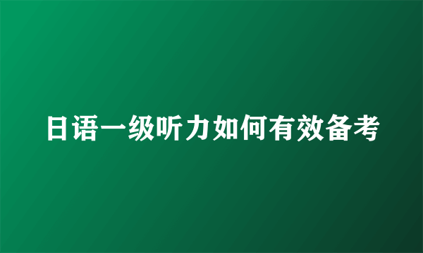 日语一级听力如何有效备考