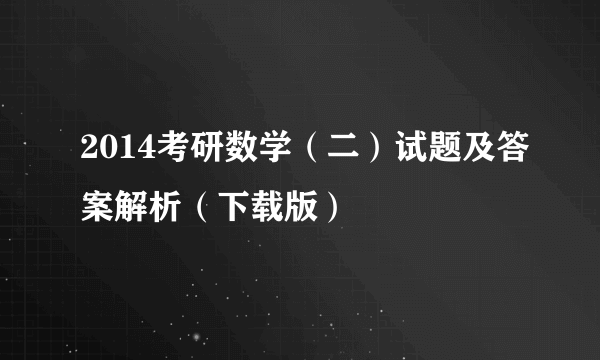 2014考研数学（二）试题及答案解析（下载版）