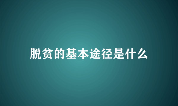 脱贫的基本途径是什么