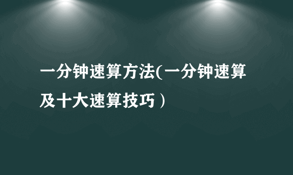 一分钟速算方法(一分钟速算及十大速算技巧）