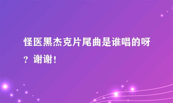 怪医黑杰克片尾曲是谁唱的呀？谢谢！