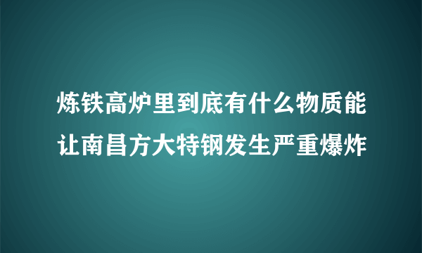 炼铁高炉里到底有什么物质能让南昌方大特钢发生严重爆炸