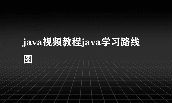 java视频教程java学习路线图