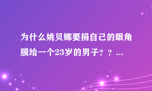 为什么姚贝娜要捐自己的眼角膜给一个23岁的男子？？？原因是什么