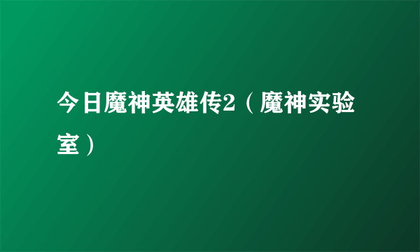 今日魔神英雄传2（魔神实验室）